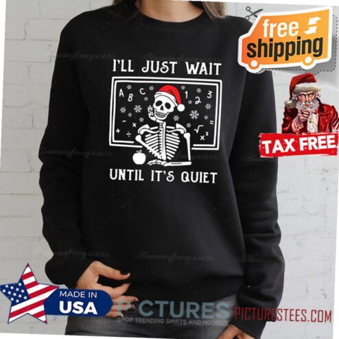 Funny Skeleton Christmas I'll wait until it's quite shirt, Christmas teacher Shirt, gift for teacher, Christmas sweater