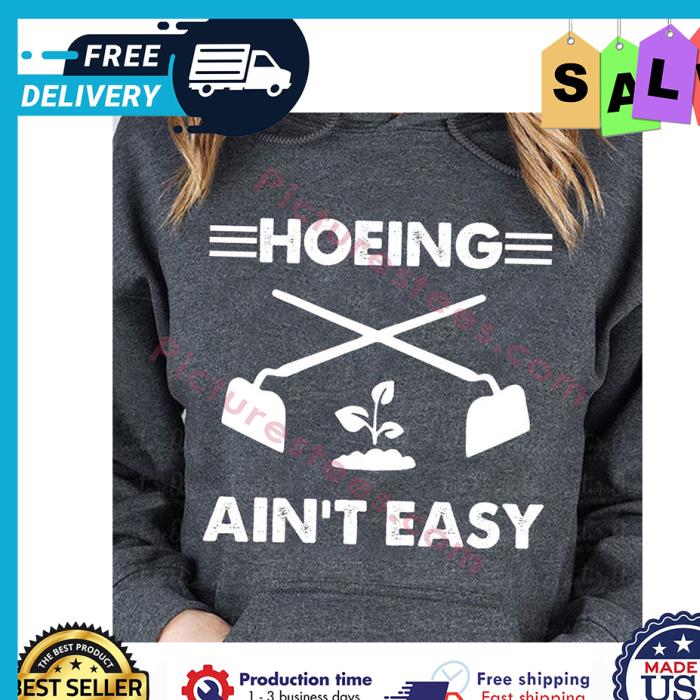 Garden hoeing aint easy shirt