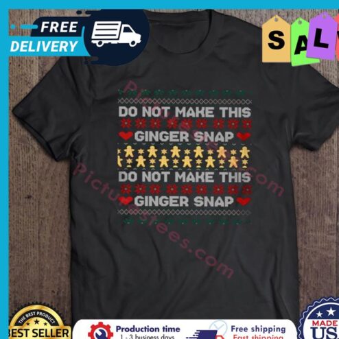 Gingerbread Do Not Make This Ginger Snap do not make this ginger snap ugly xmas christmas shirt