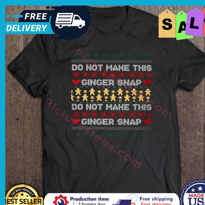 Gingerbread Do Not Make This Ginger Snap do not make this ginger snap ugly xmas christmas shirt