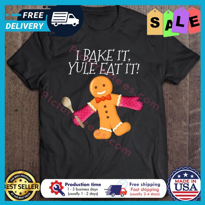 Gingerbread Man I bake it Yule eat it christmas shirt