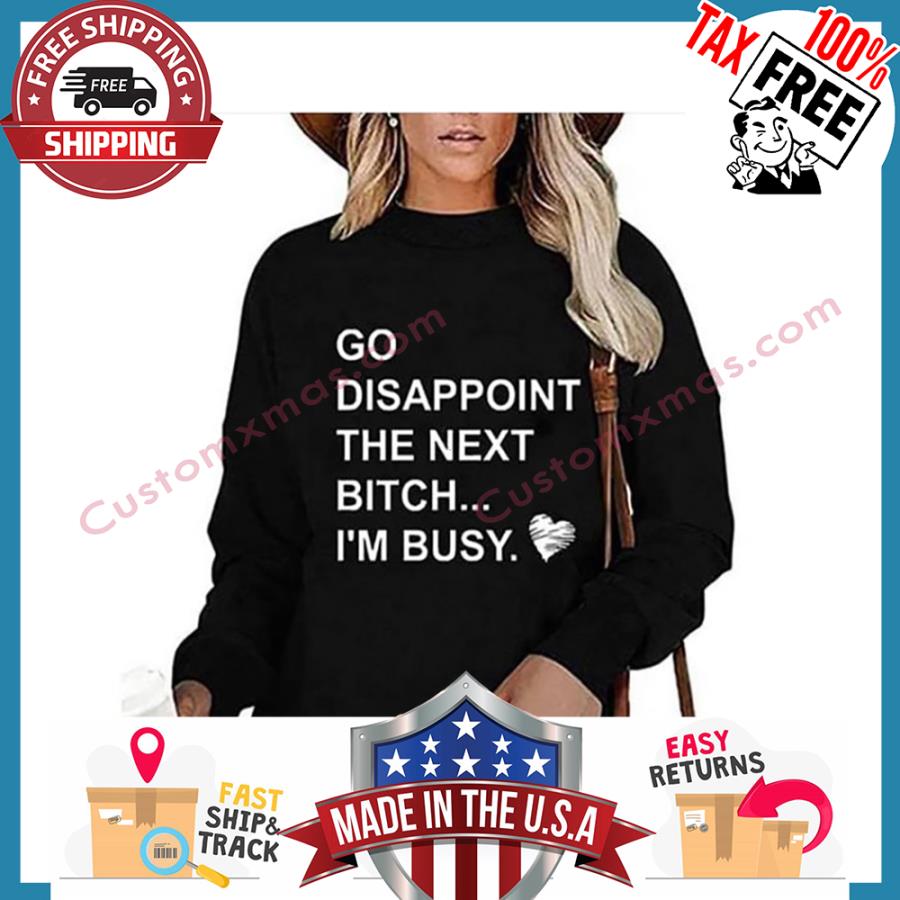 Go Disappoint The Next Bitch Im Busy shirt