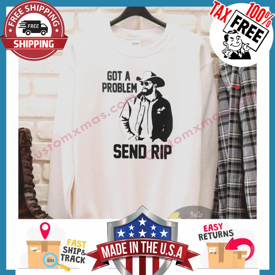 Got A Problem Send Rip shirt