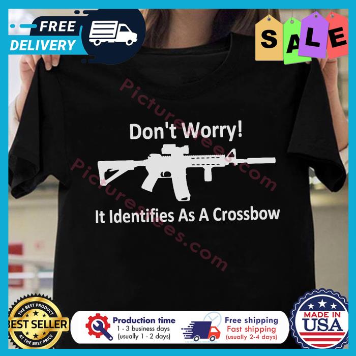 Gun dont worry it identifies as a crossbow shirt