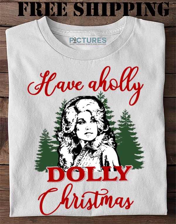 Have A Holly Dolly Xmas, Holly Dolly Xmas, Xmas 2021, Dolly Parton, Merry Xmas Sweater, Sweatshirt, Hoodie