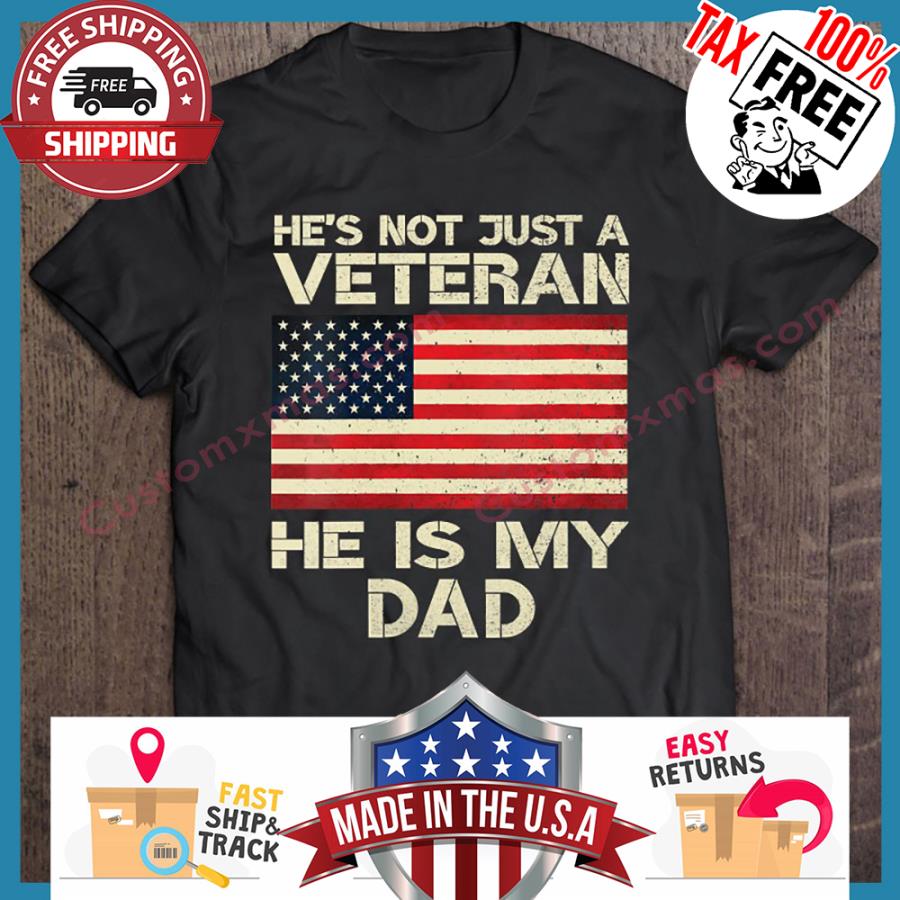 Hes not just a veteran he is my dad american flag shirt