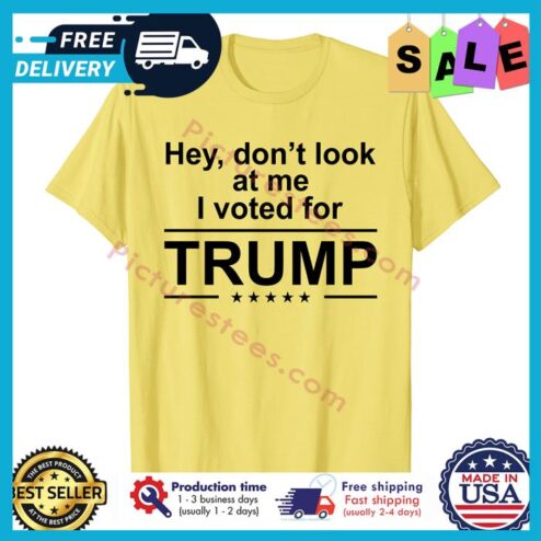Hey dont look at me I vote for Trump shirt