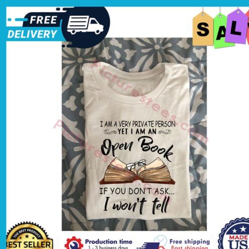I am a very private person yet I am an open book if you dont ask I wont tell shirt