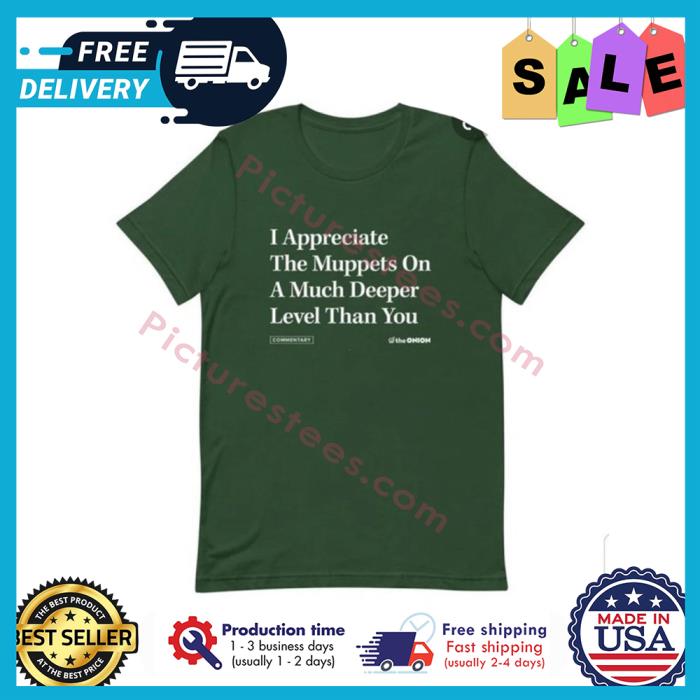 I appreciate the muppets on a much deeper level than you shirt