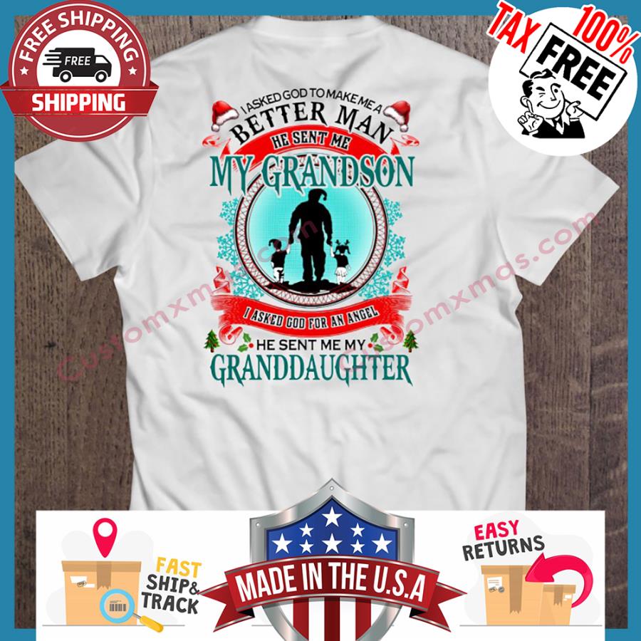 I Asked God To Make Me A Better Man He Sent Me My Grandson I Asked God For An Angel He Sent Me My Granddaughter Christmas shirt
