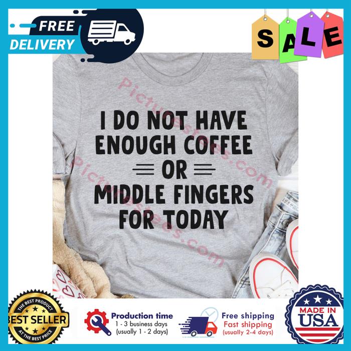 I do not have enough coffee or middle fingers for today shirt