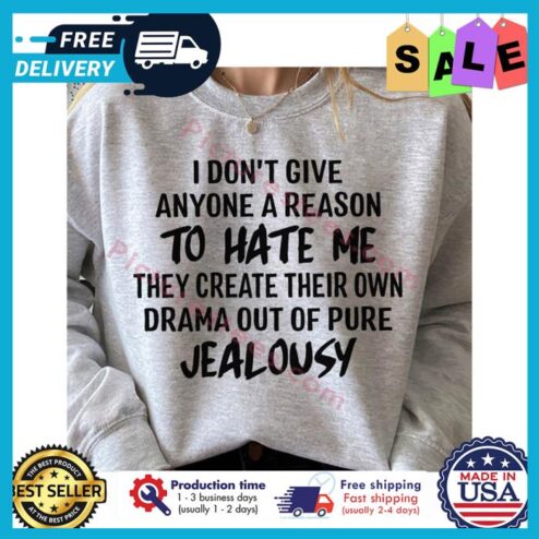 I dont give anyone a reason to hate me they create their own drama out of pure jealousy shirt