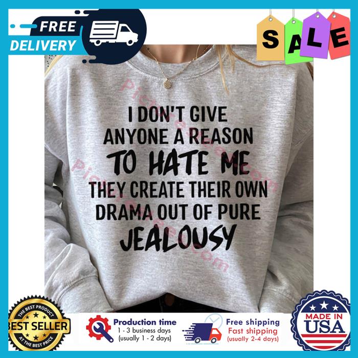 I dont give anyone a reason to hate me they create their own drama out of pure jealousy shirt