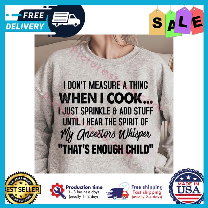 I dont measure a thing when I cook I just sprinkle and add stuff until I hear the spirit of my ancestors whisper thats enough child shirt I dont measure a thing when I cook I just sprinkle and add stuff until I hear the spirit of my ancestors whisper thats enough child shirt