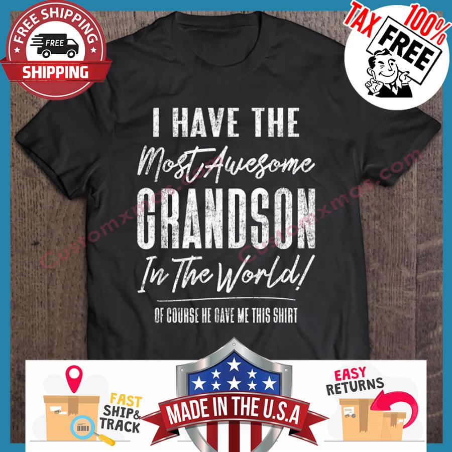 I have the most awsome grandson in the world of course he dave me this shirt