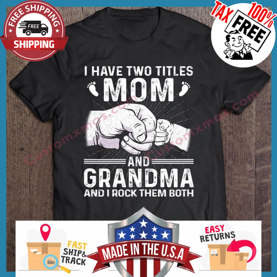 I Have Two Titles Mom and Grandma And I Rock Them Both shirt