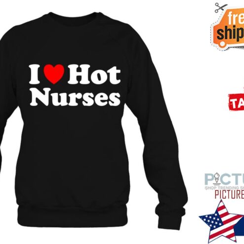 I Heart Hot Nurses a perfect gift Shirt
