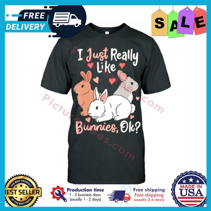 I just really like bunnies ok shirt