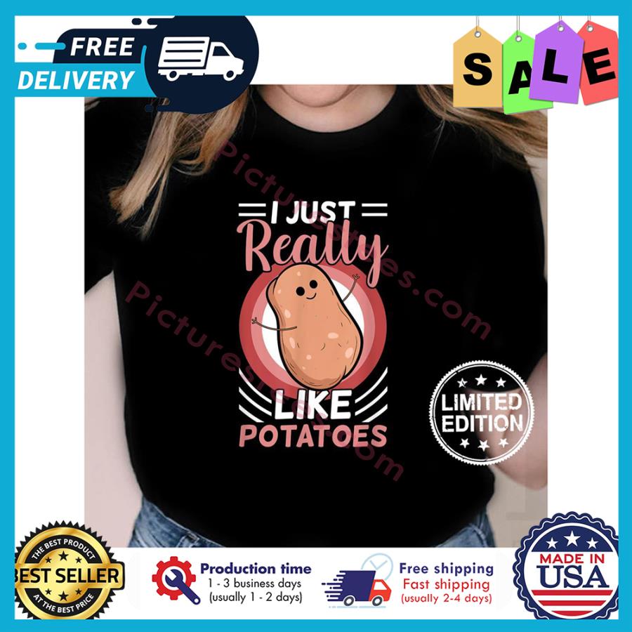 I just really like potatoes shirt