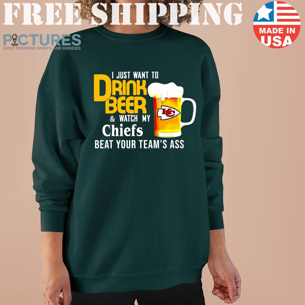 I Just Want To Drink Beer And Watch Kansas City Chiefs Football Team Sweater