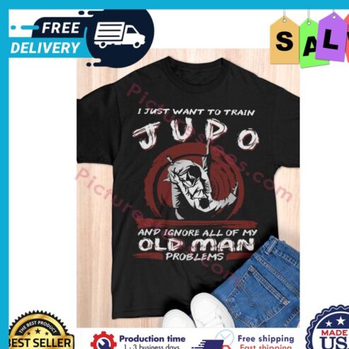 I just want to train judo and ignore all of my old man problems shirt