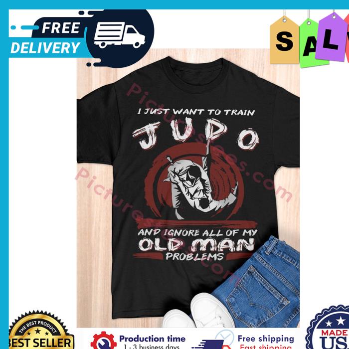 I just want to train judo and ignore all of my old man problems shirt