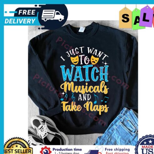 I just want to watch musicals and take naps shirt