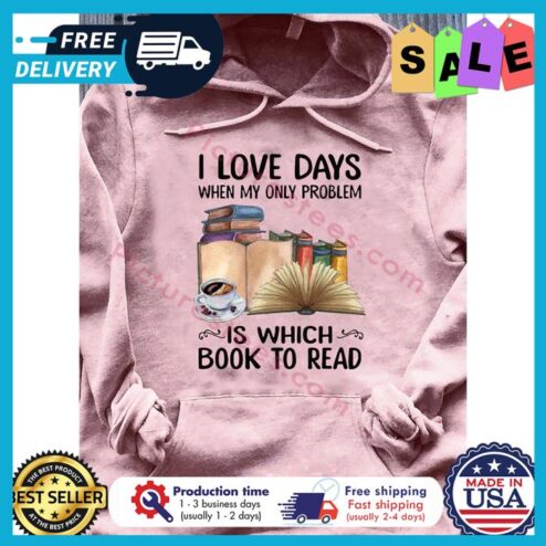 I love days when my only problem is which book to read shirt