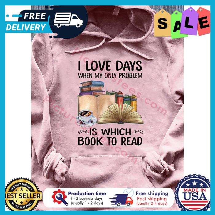 I love days when my only problem is which book to read shirt