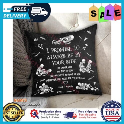 I promise to always be by your side or under you on top of you on my knees in front of you wherever you need me to be really custom name canvas pillow