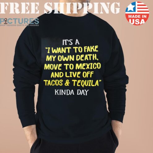 I Want To Fake My Own Death Move To Mexico Sweater, Shirt, Hoodie