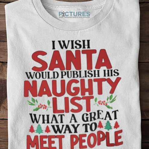 I Wish Santa Would Publish His Naughty LisShirt Shirt