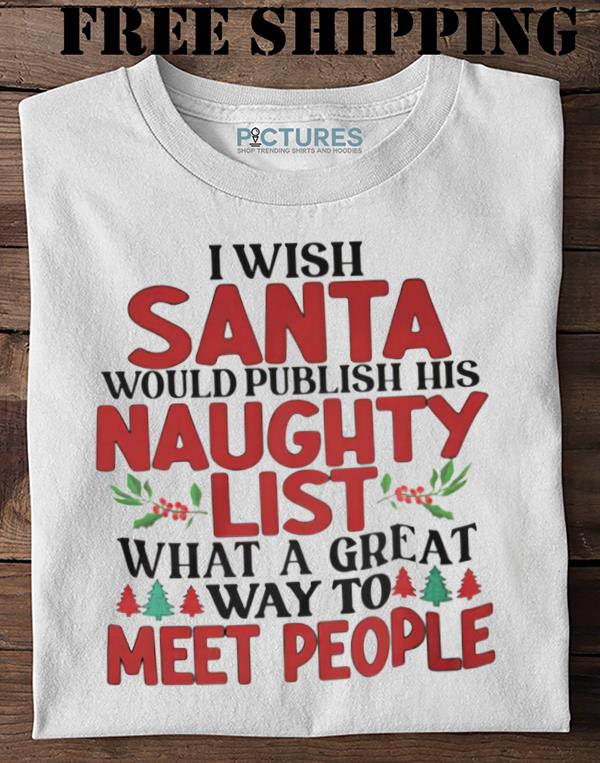 I Wish Santa Would Publish His Naughty LisShirt Shirt