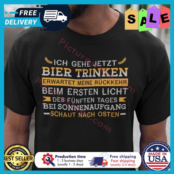 Ich gehe jetzt bier trinken erwartet meine ruckkehr beim ersten licht des funften tages bei sonnenaufgang schaut nach osten shirt