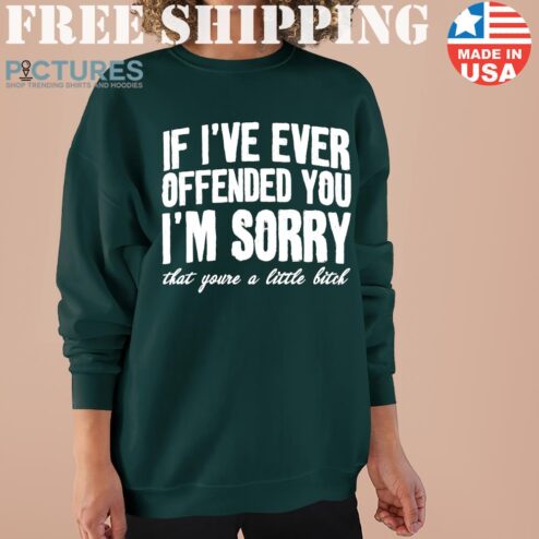 If I've Ever Offended You I'm SorryShirt