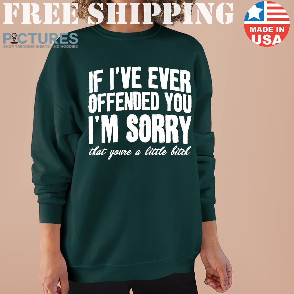 If I've Ever Offended You I'm SorryShirt