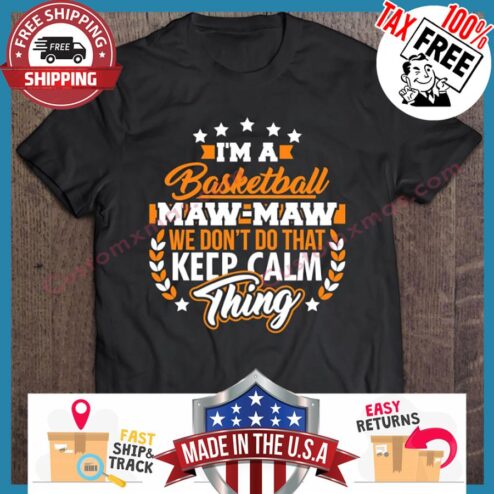 Im A Basketball Maw Maw we dont do that keep calm thing shirt
