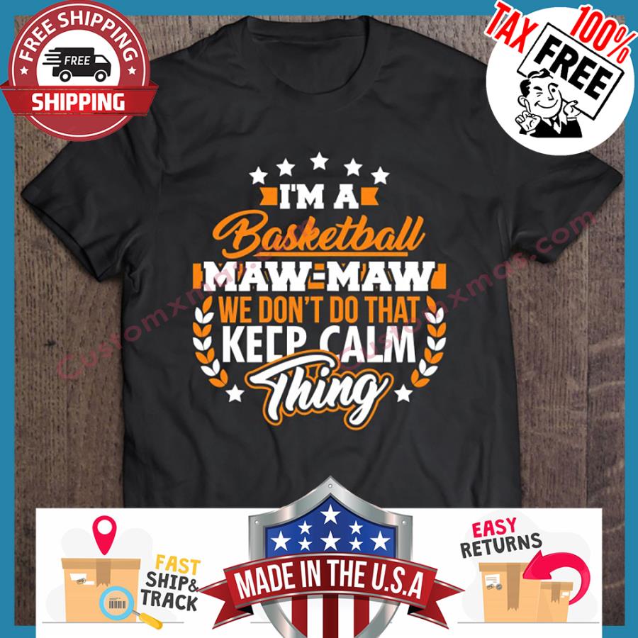 Im A Basketball Maw Maw we dont do that keep calm thing shirt