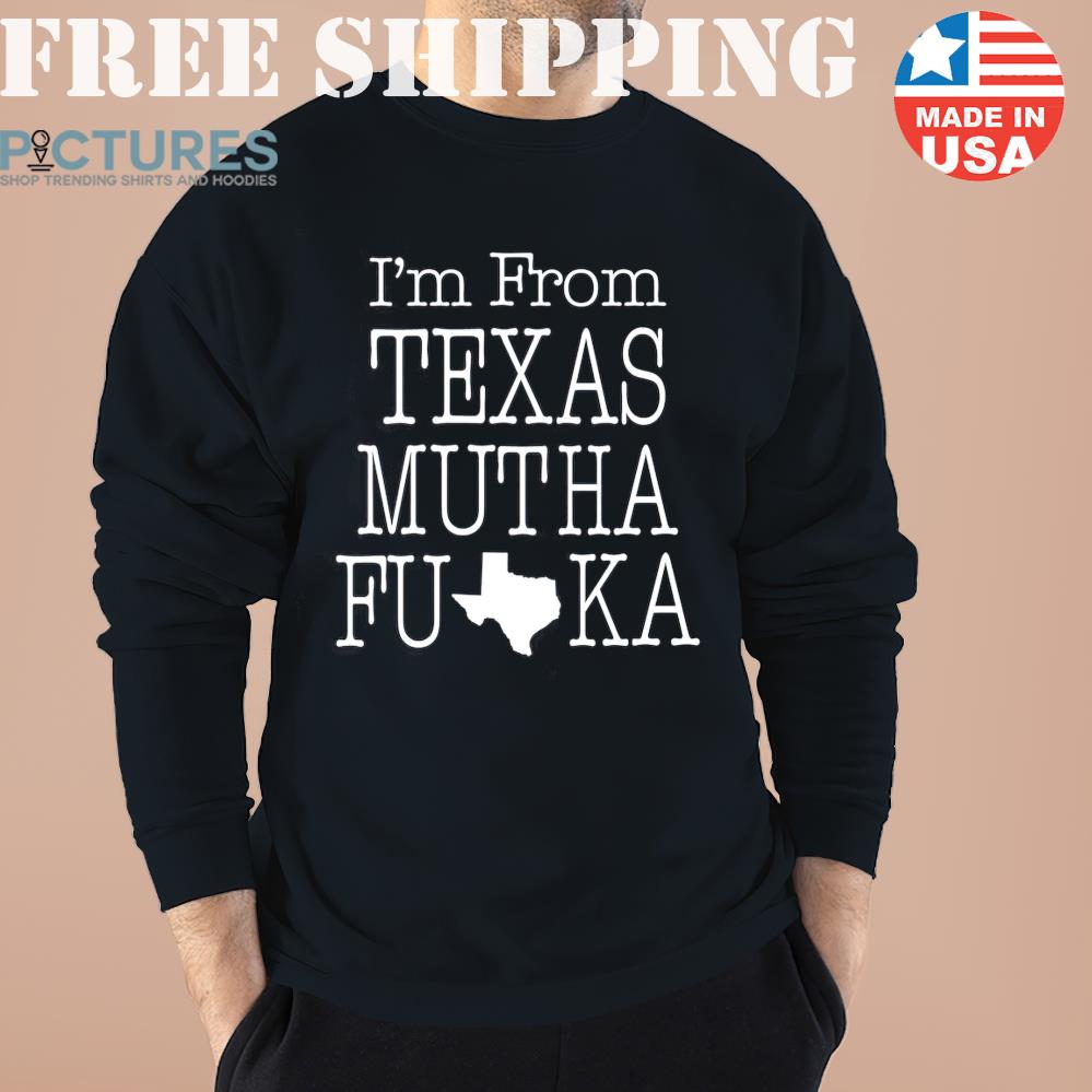 I’m From Texas Muthafuka ShirShirt Shirt