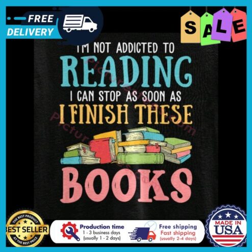 Im not addicted to reading I can stop as soon as I finish these books shirt