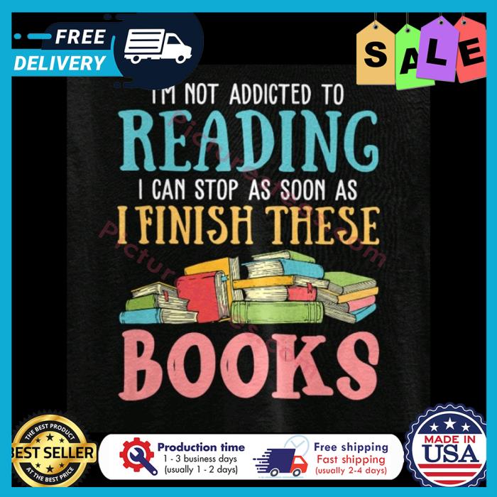 Im not addicted to reading I can stop as soon as I finish these books shirt
