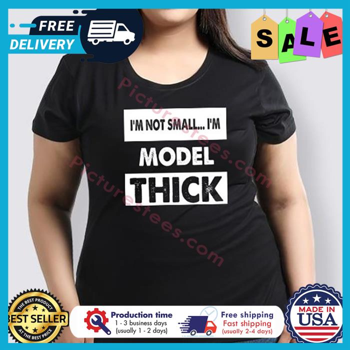 Im not small im model thick shirt