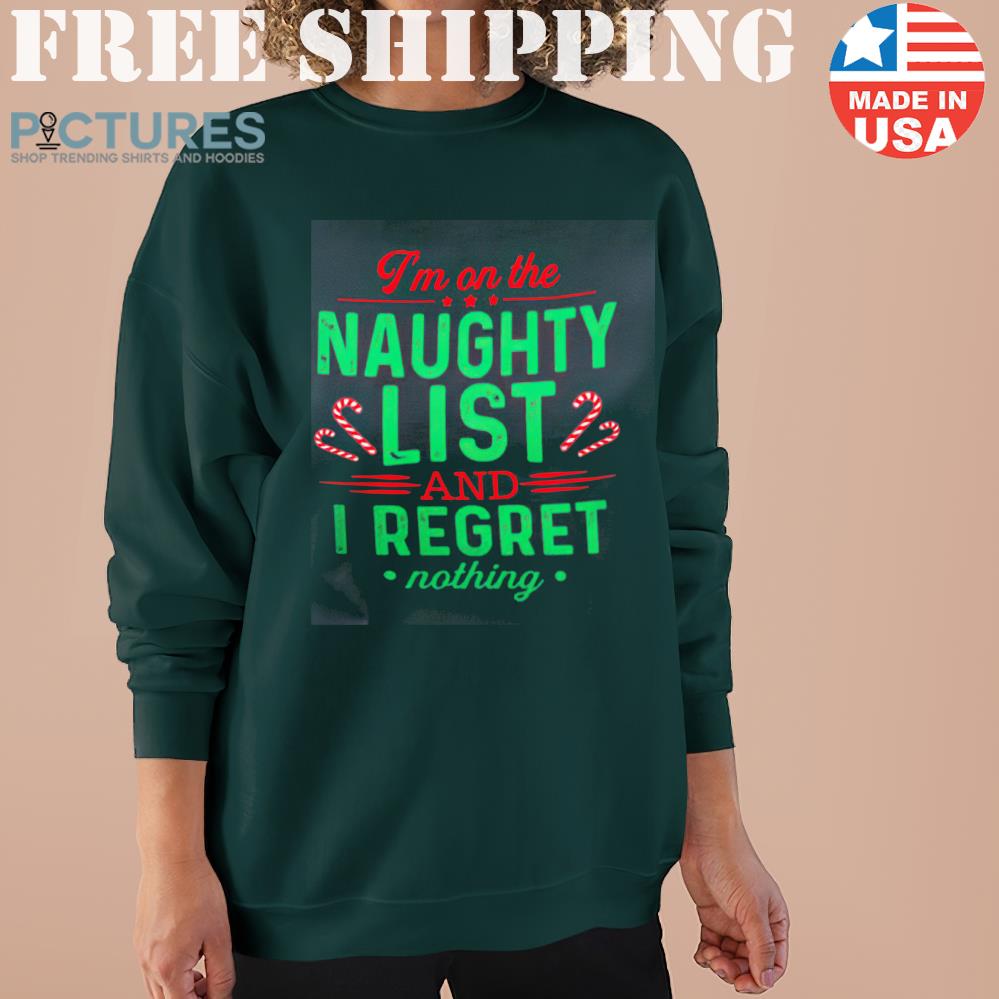 I’m On The Naughty List And I Regret Nothing Merry Xmas Sweater, Sweatshirt, Hoodie Hoodie I’m On The Naughty List And I Regret Nothing Merry Xmas Sweater, Sweatshirt, Hoodie Hoodie