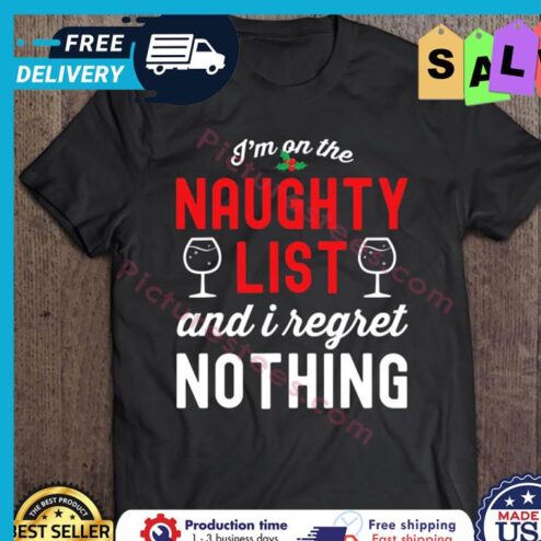 Im On The Naughty List I Regret Nothing Christmas shirt