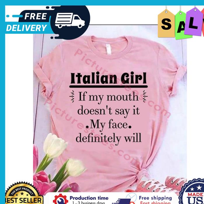 Italian girl if my mouth doesnt say it my face definitely will shirt