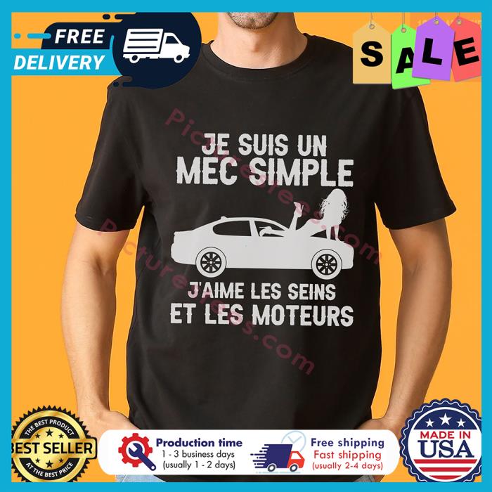 Je suis un mec simple jaime les seins et les moteurs shirt