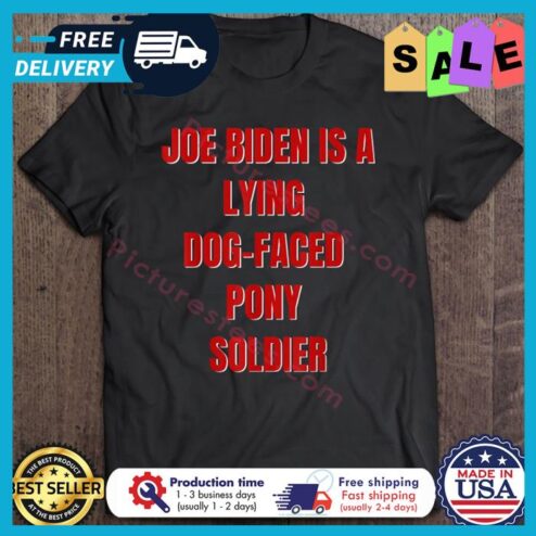 Joe Biden is a lying dog faced pony soldier shirt