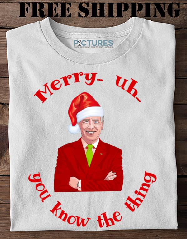 Joe Biden Merry Uh You Know the thing Ugly Christmas Shirt