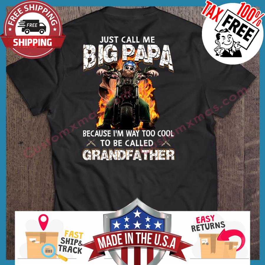 Just Call Me Big Papa Because Im Way Too Cool To Be Called Grandfather shirt
