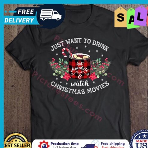 Just Want To Drink Hot Chocolate Watch Christmas Movies shirt